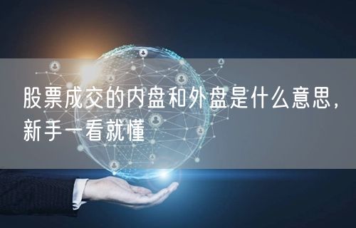 股票成交的内盘和外盘是什么意思，新手一看就懂