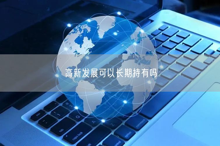 高新发展可以长期持有吗