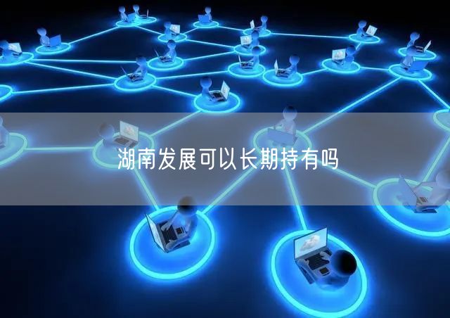 湖南发展可以长期持有吗