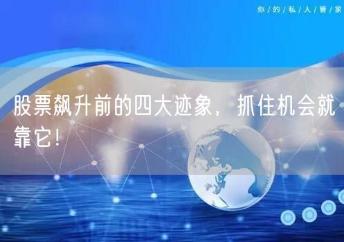 股票飙升前的四大迹象，抓住机会就靠它！