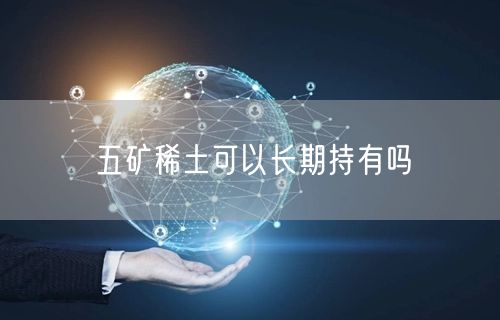 五矿稀土可以长期持有吗