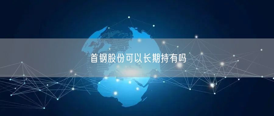 首钢股份可以长期持有吗