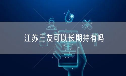 江苏三友可以长期持有吗