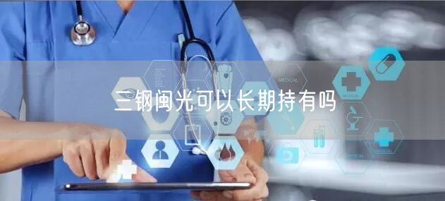 三钢闽光可以长期持有吗