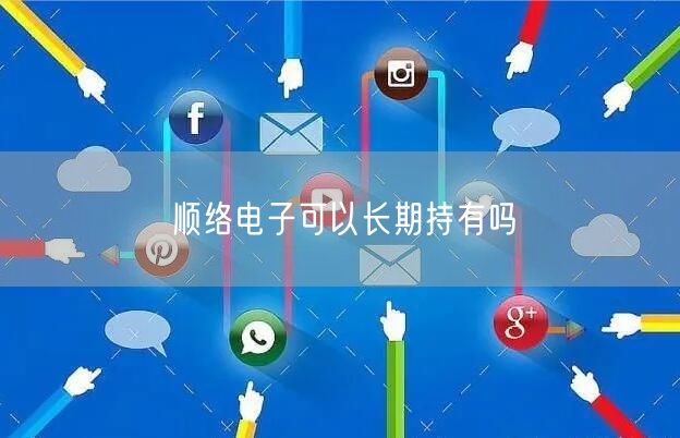 顺络电子可以长期持有吗