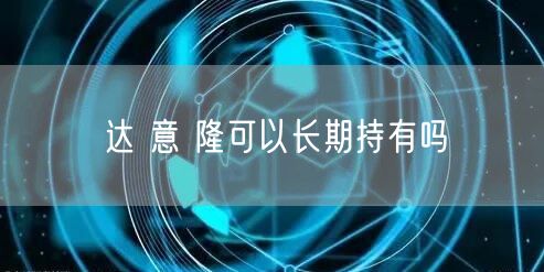 达 意 隆可以长期持有吗