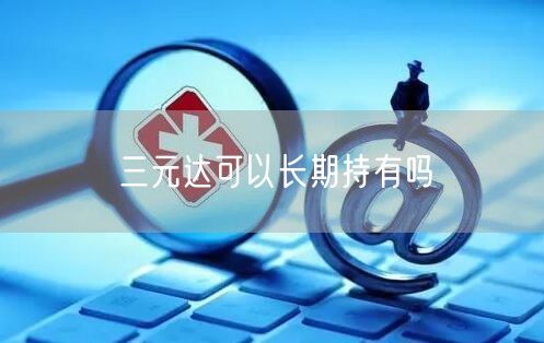 三元达可以长期持有吗