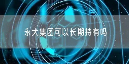 永大集团可以长期持有吗