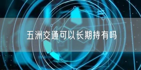 五洲交通可以长期持有吗