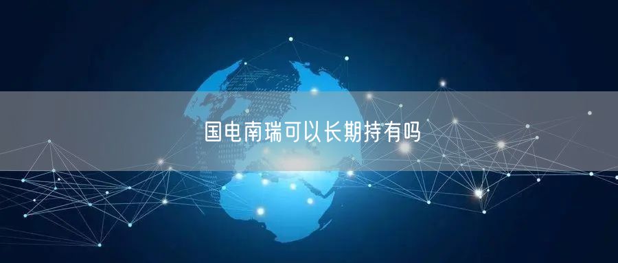 国电南瑞可以长期持有吗
