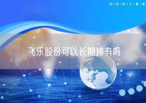 飞乐股份可以长期持有吗