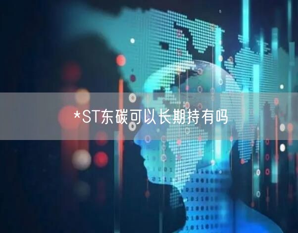 *ST东碳可以长期持有吗