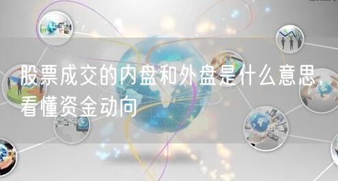 股票成交的内盘和外盘是什么意思，看懂资金动向