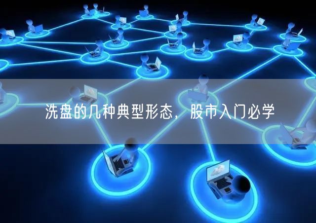 洗盘的几种典型形态，股市入门必学