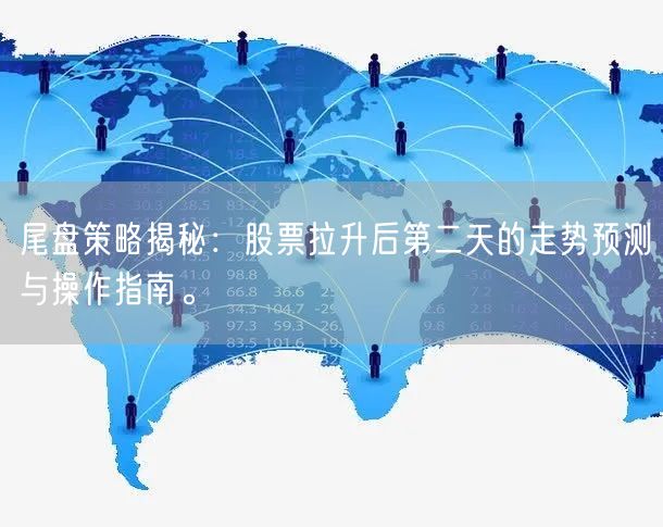 尾盘策略揭秘：股票拉升后第二天的走势预测与操作指南。
