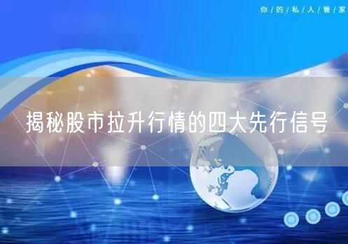 揭秘股市拉升行情的四大先行信号