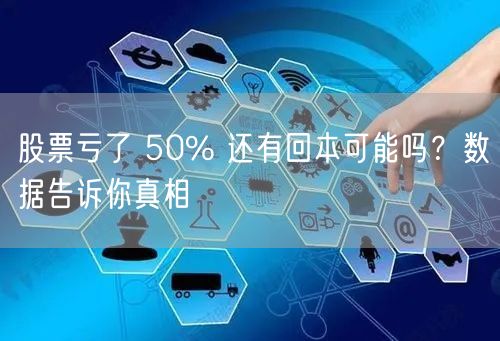 股票亏了 50% 还有回本可能吗？数据告诉你真相