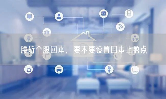腰斩个股回本，要不要设置回本止盈点