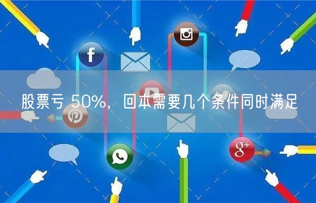 股票亏 50%，回本需要几个条件同时满足
