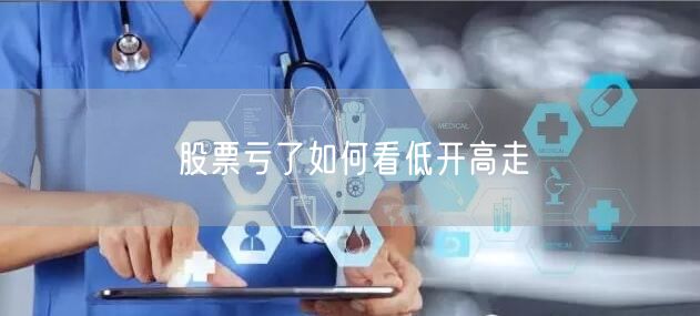股票亏了如何看低开高走