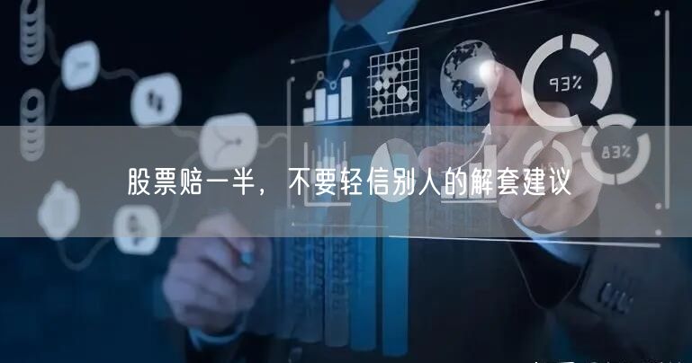 股票赔一半，不要轻信别人的解套建议