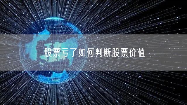 股票亏了如何判断股票价值