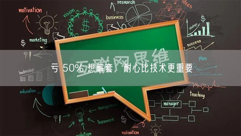 亏 50% 想解套，耐心比技术更重要